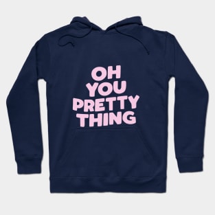 Oh You Pretty Thing Hoodie